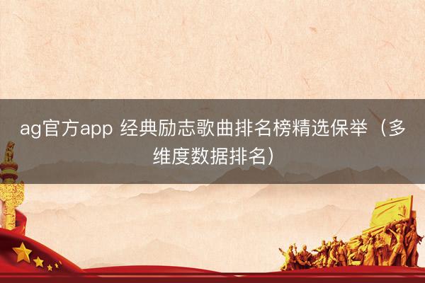ag官方app 經典勵志歌曲排名榜精選保舉（多維度數據排名）