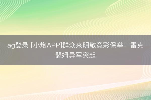 ag登錄 [小炮APP]群眾來明敏競彩保舉：雷克瑟姆異軍突起